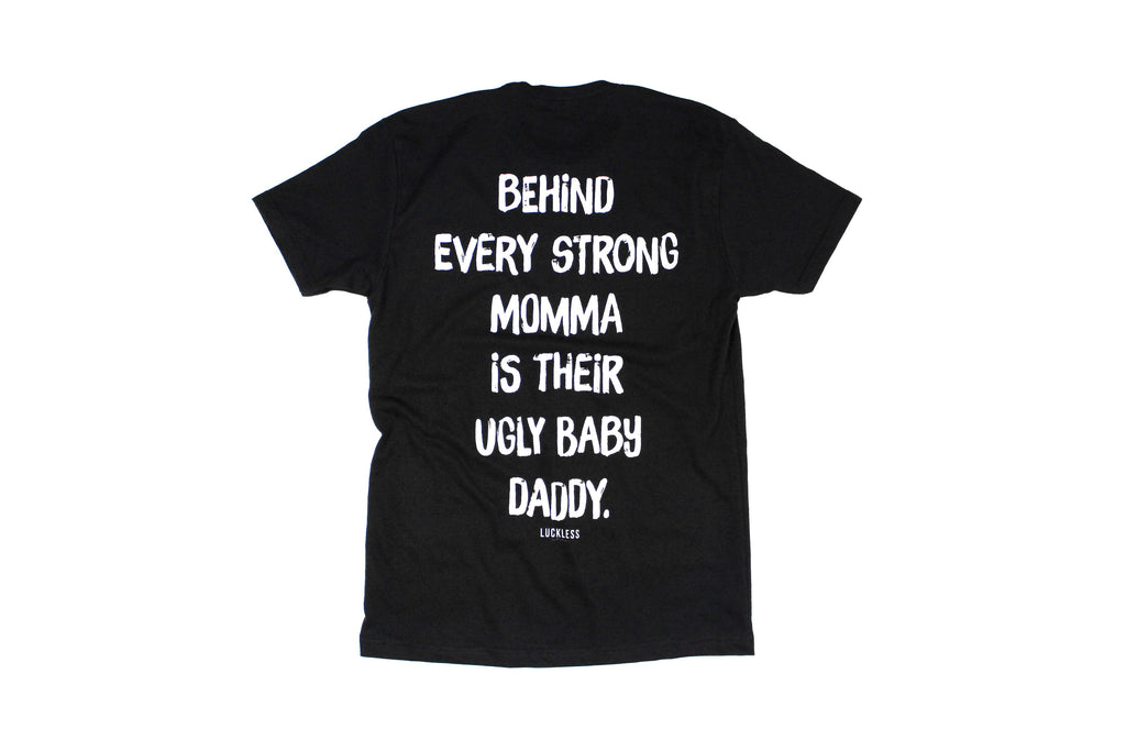 Behind Every Strong Momma Is Their Ugly Baby Daddy Tee
