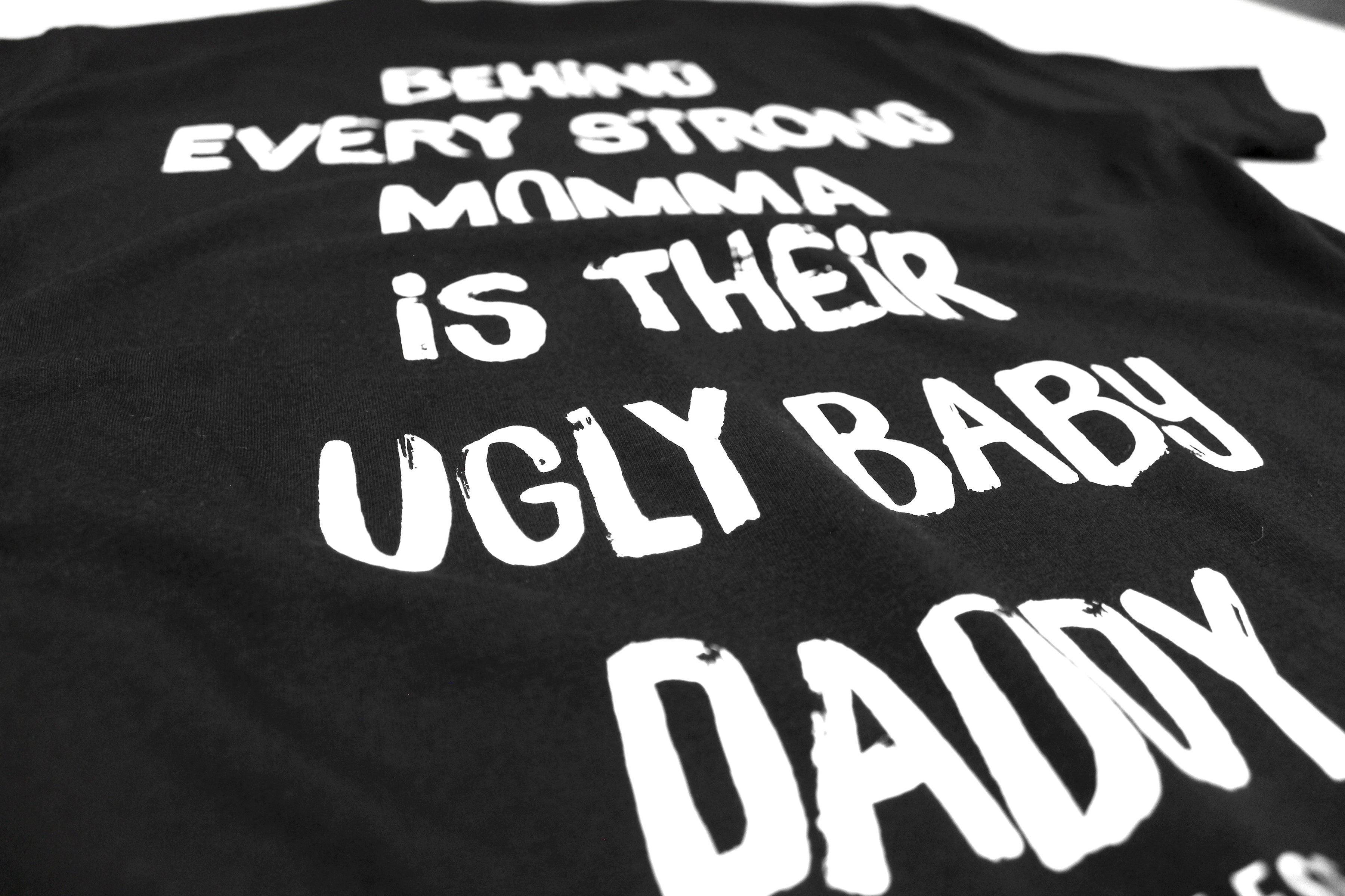 Behind Every Strong Momma Is Their Ugly Baby Daddy Tee