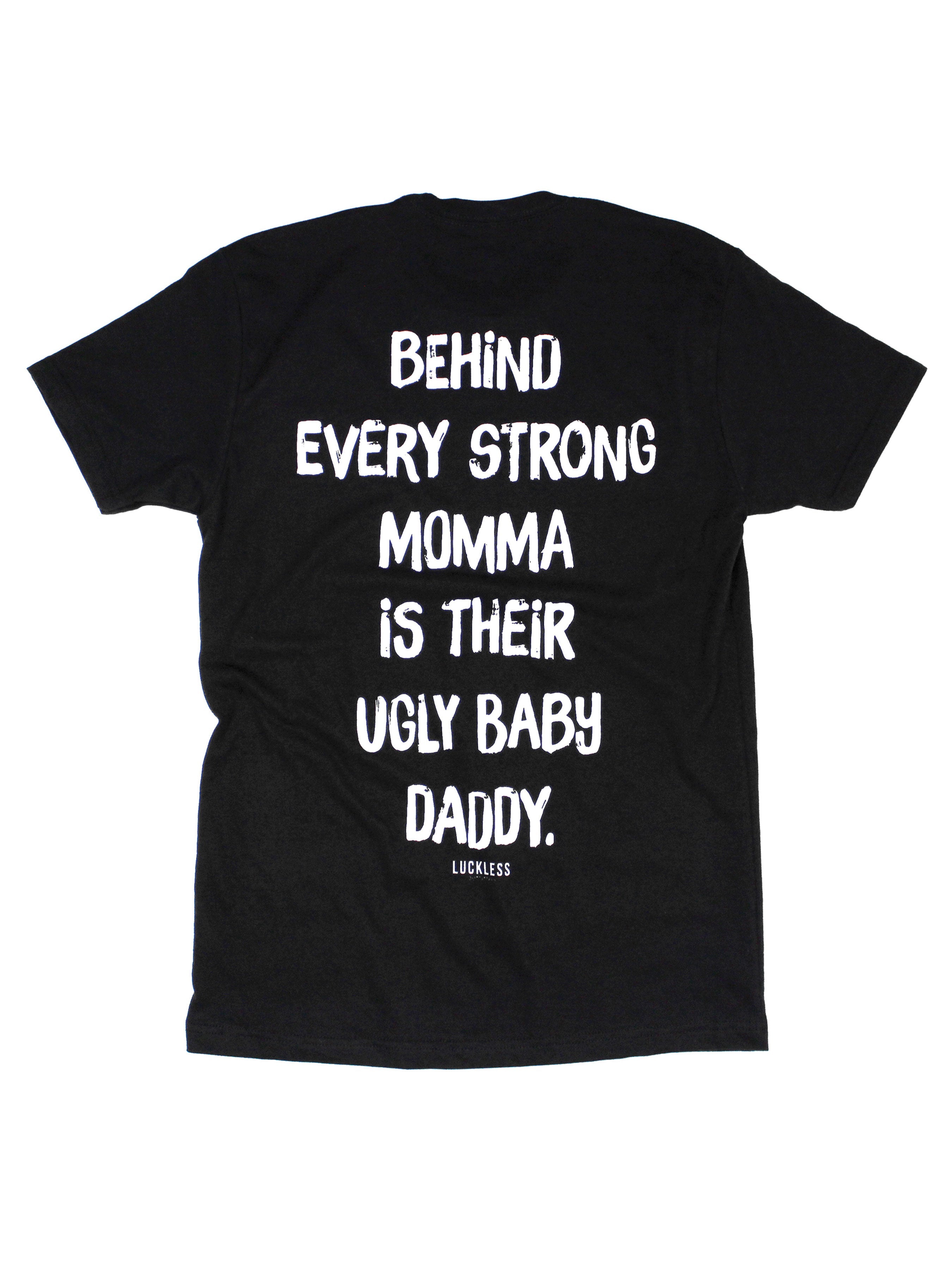 Behind Every Strong Momma Is Their Ugly Baby Daddy Tee