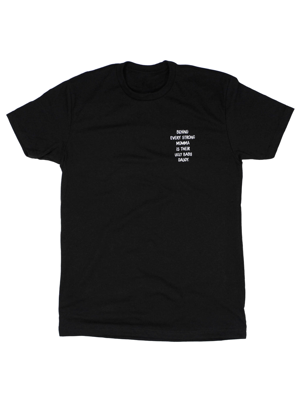 Behind Every Strong Momma Is Their Ugly Baby Daddy Tee