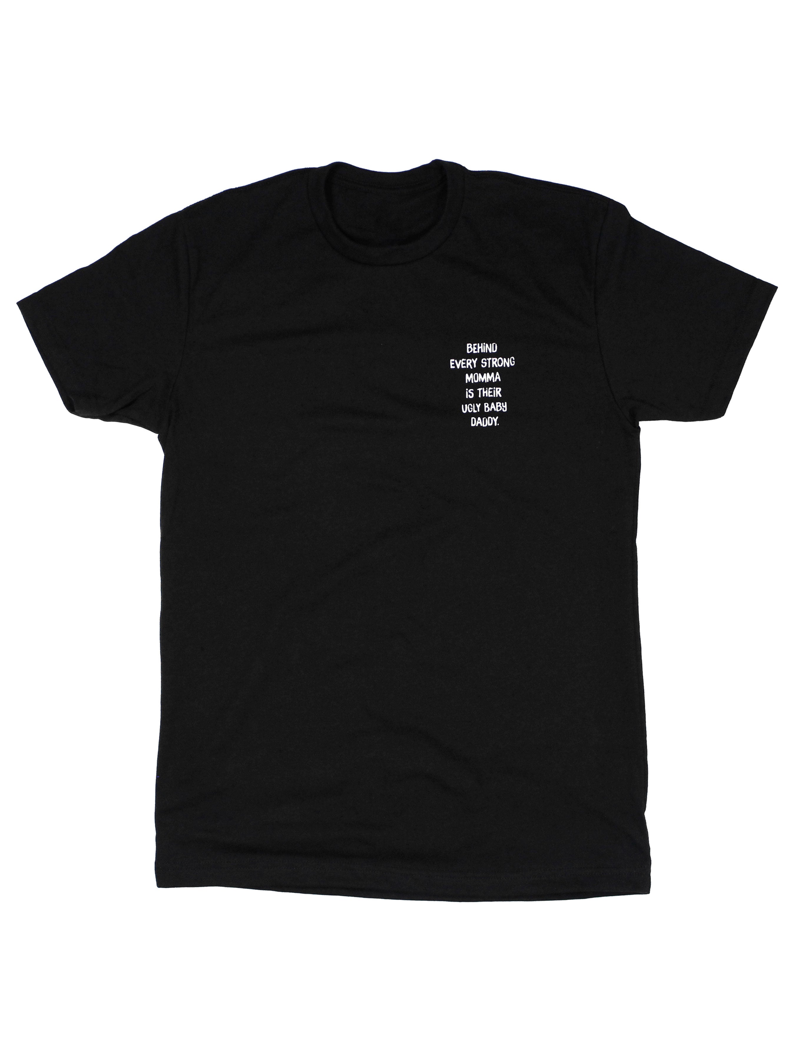 Behind Every Strong Momma Is Their Ugly Baby Daddy Tee