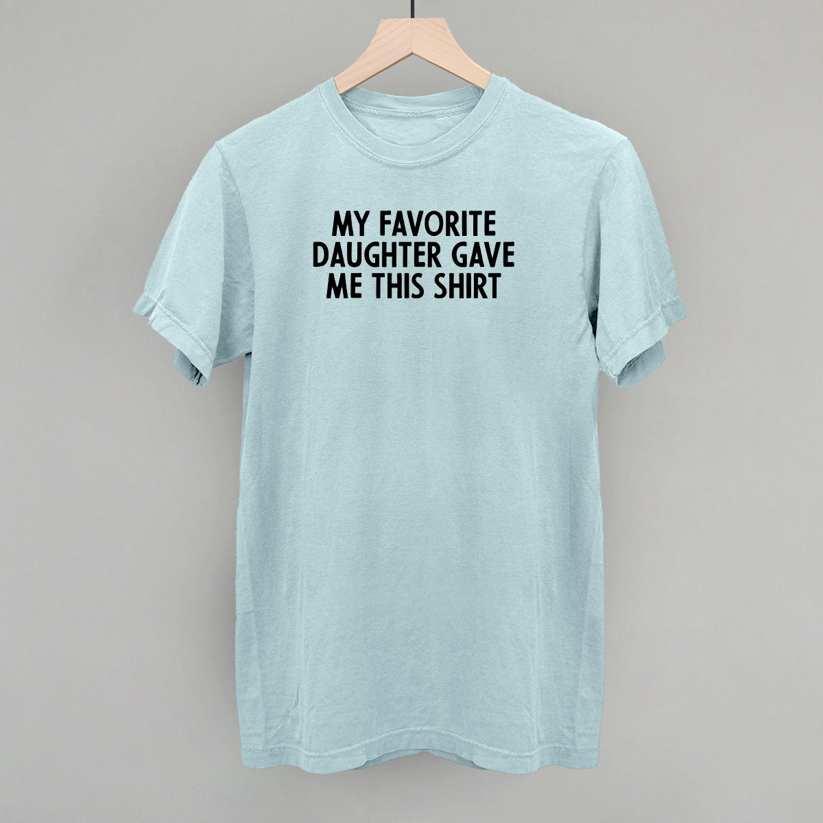 My Favorite Daughter Gave Me This Shirt