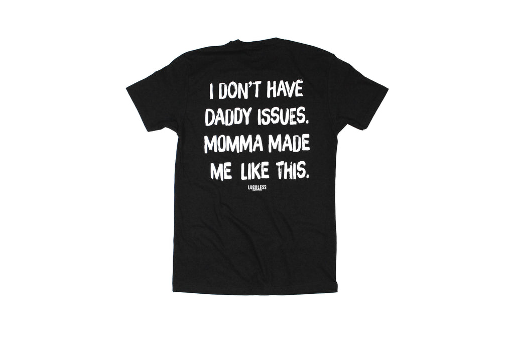 I Don't Have Daddy Issues Momma Made Me Like This Tee