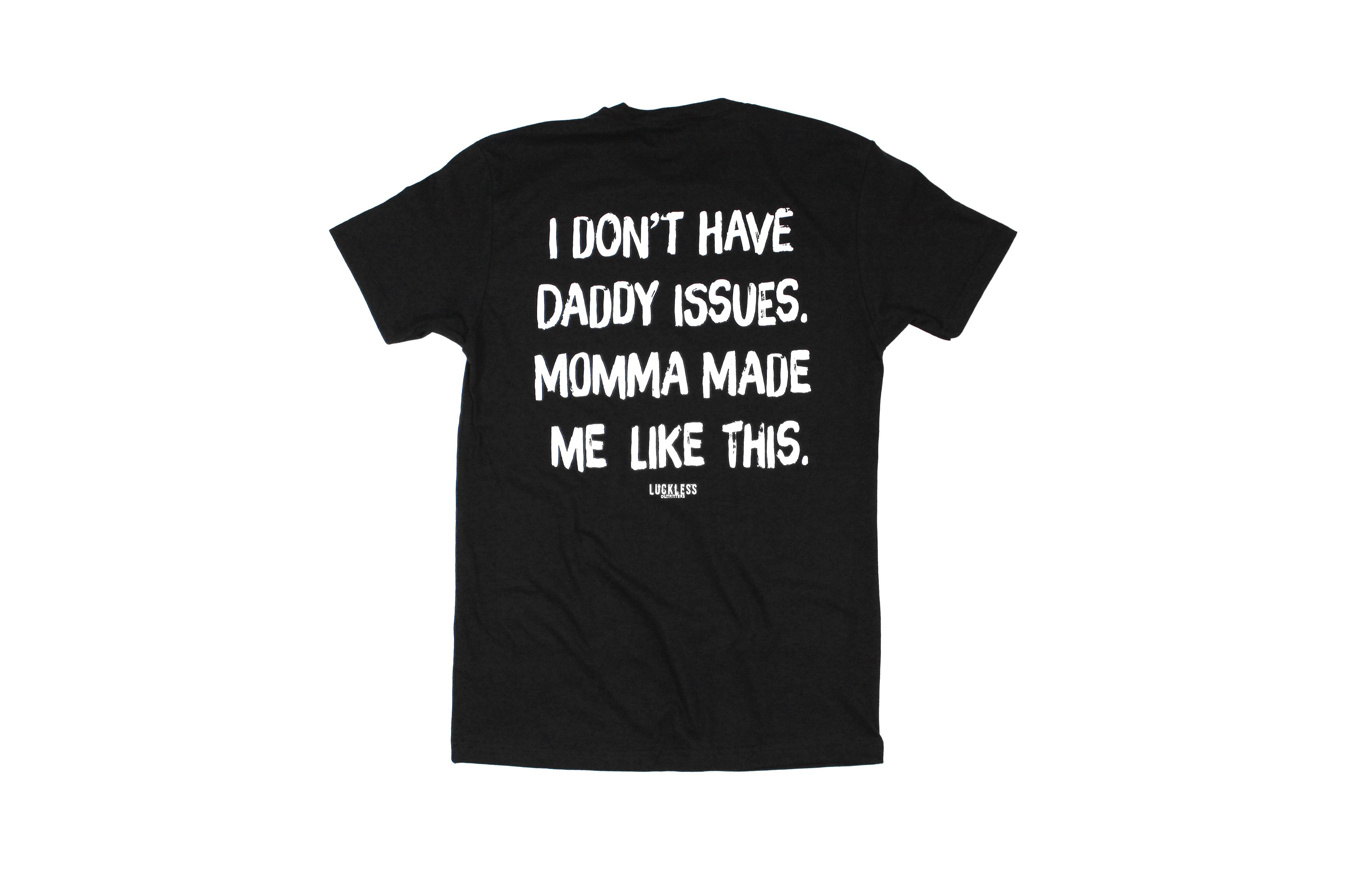 I Don't Have Daddy Issues Momma Made Me Like This Tee