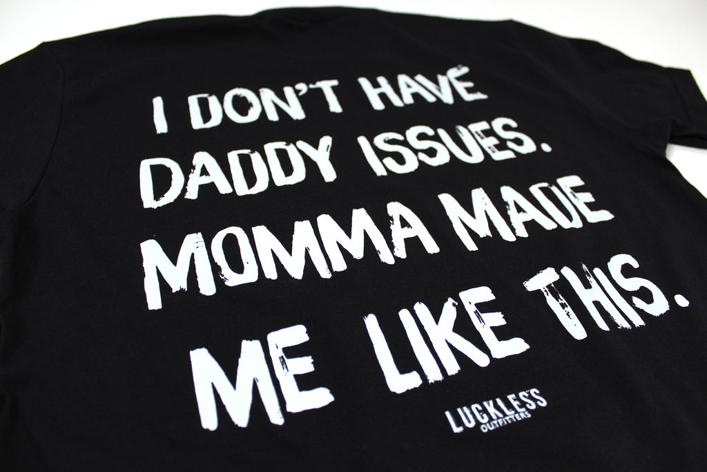 I Don't Have Daddy Issues Momma Made Me Like This Tee