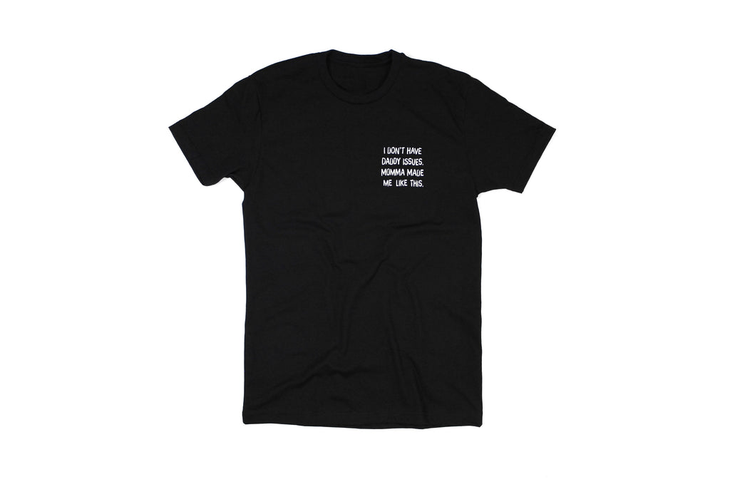 I Don't Have Daddy Issues Momma Made Me Like This Tee