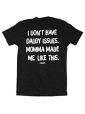 I Don't Have Daddy Issues Momma Made Me Like This Tee
