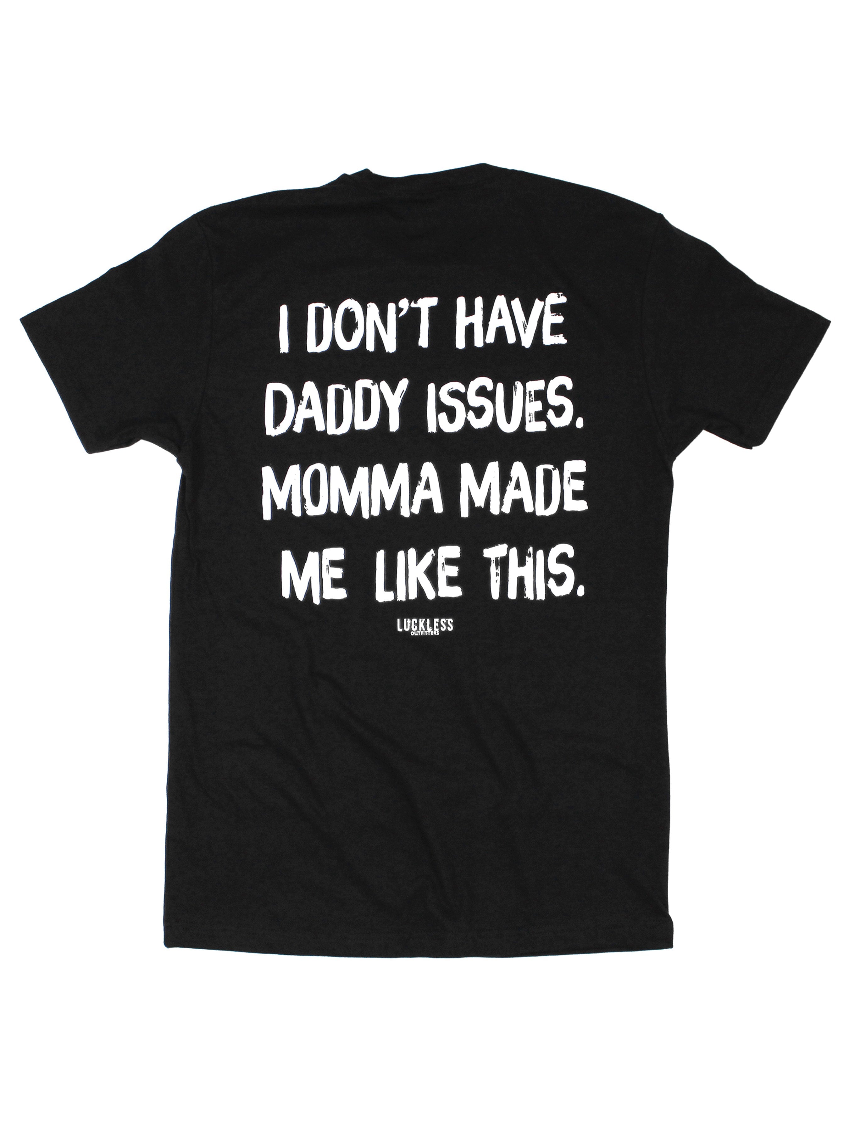 I Don't Have Daddy Issues Momma Made Me Like This Tee