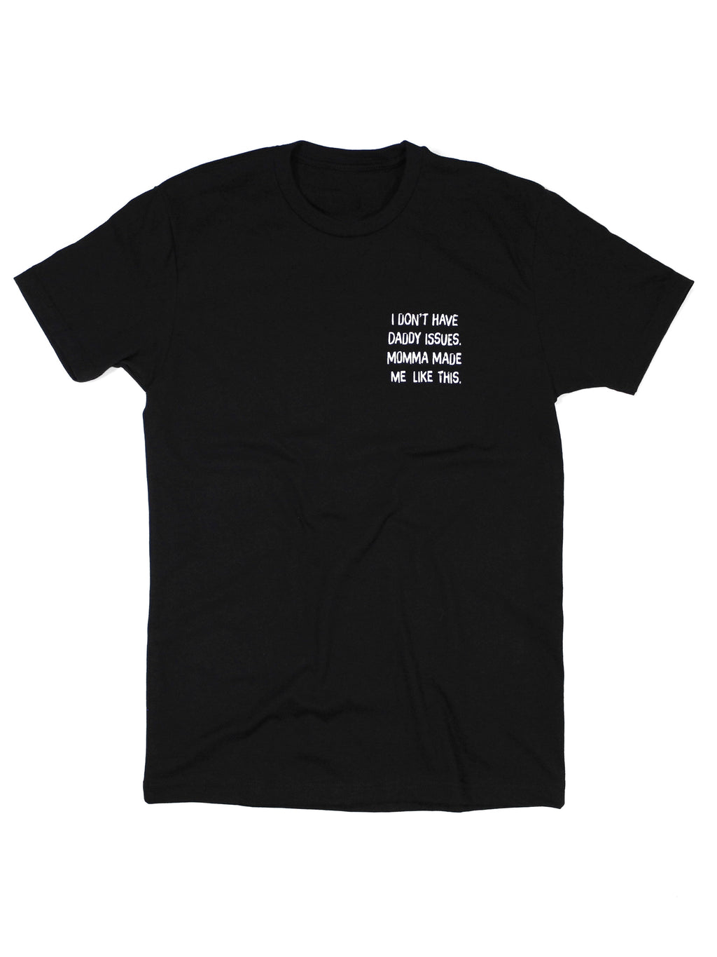 I Don't Have Daddy Issues Momma Made Me Like This Tee