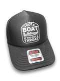 I Got A Boat If You Got A Throat Foam Trucker Hat