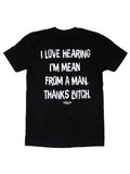 I Love Hearing I'm Mean From A Man Tee