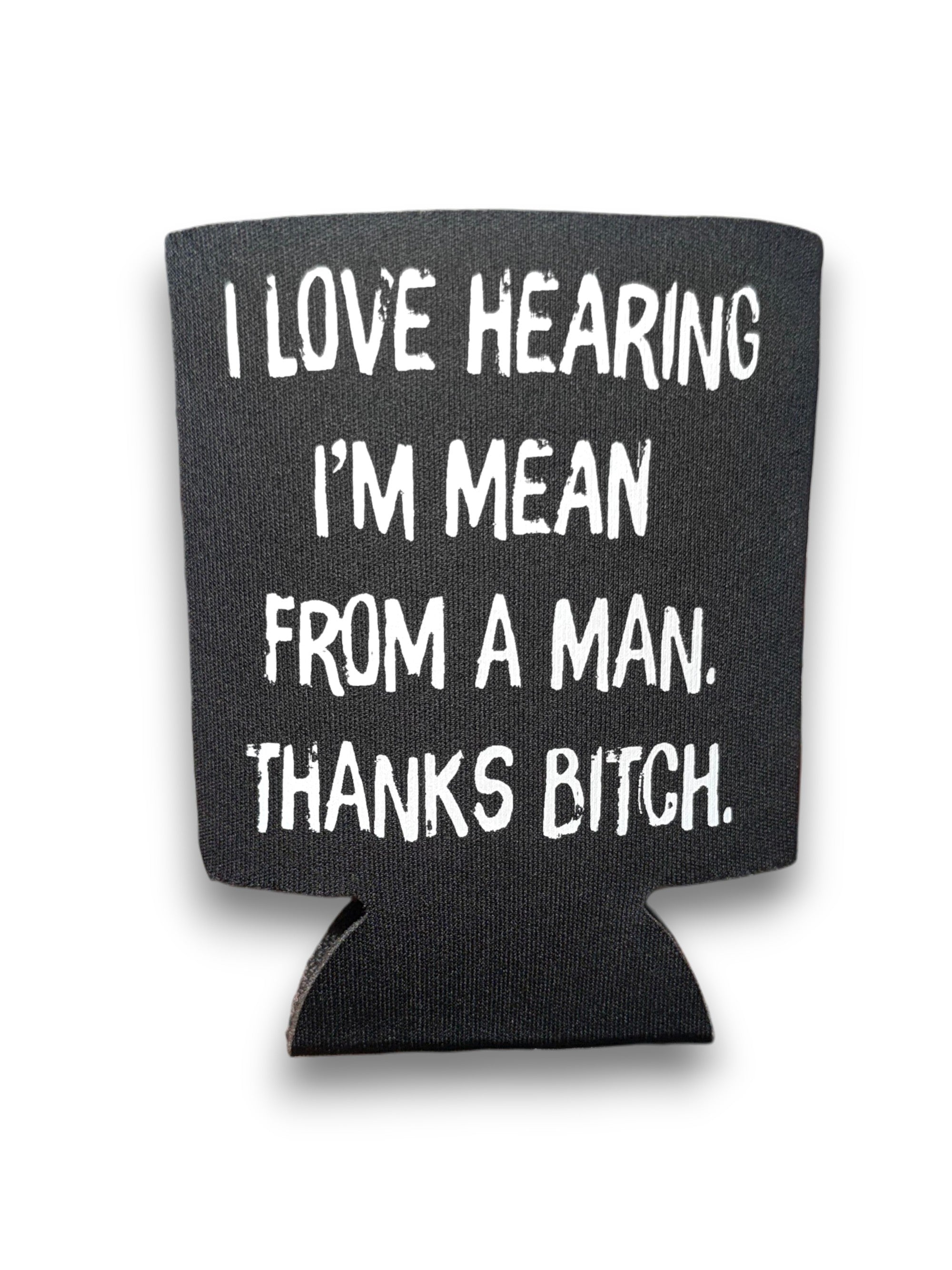 I Love Hearing I'm Mean From Men | Koozie