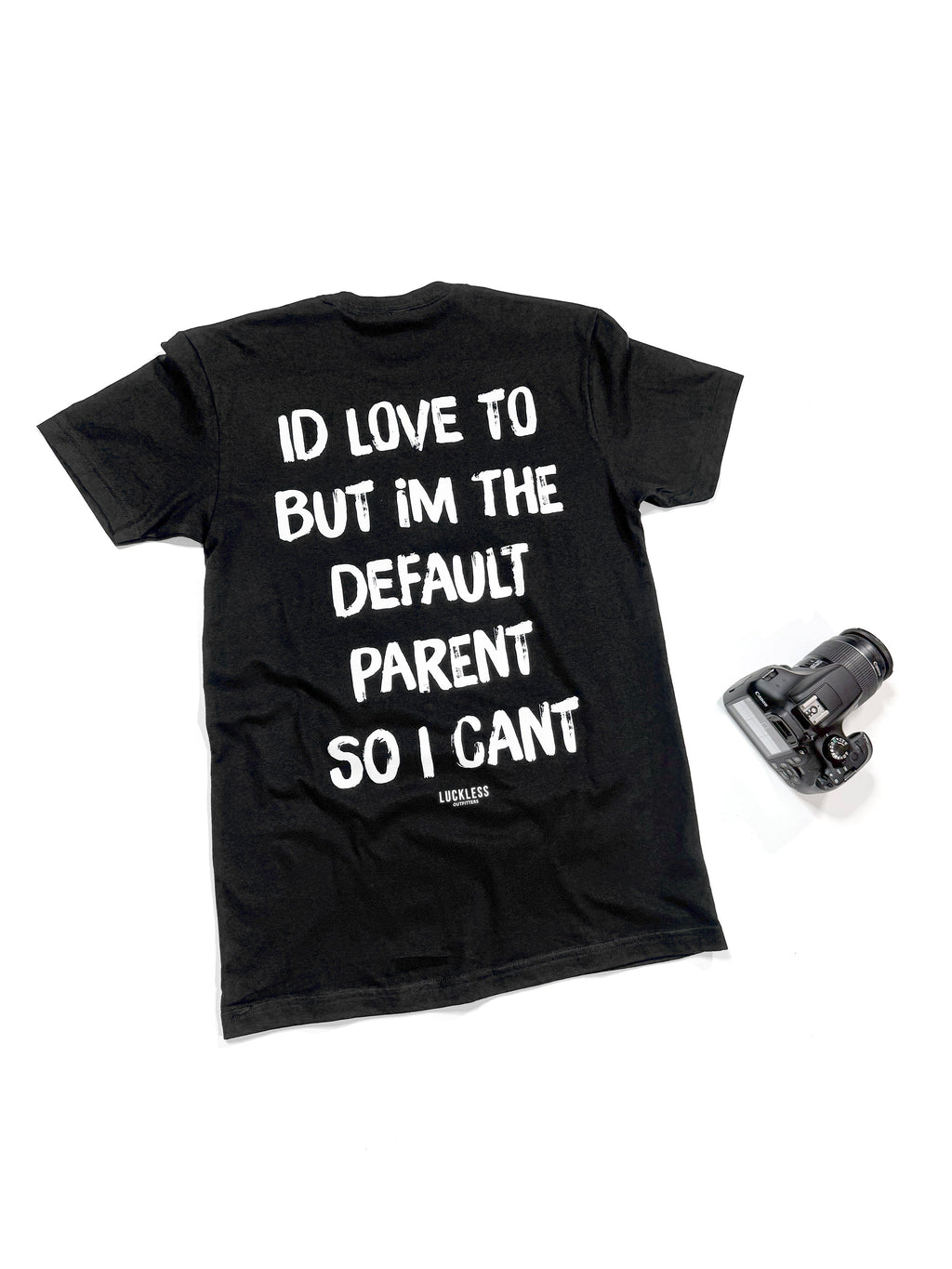 I'd Love To But Im The Default Parent So I Can't Tee