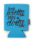 Look Pretty Play Dirty Can Koozie