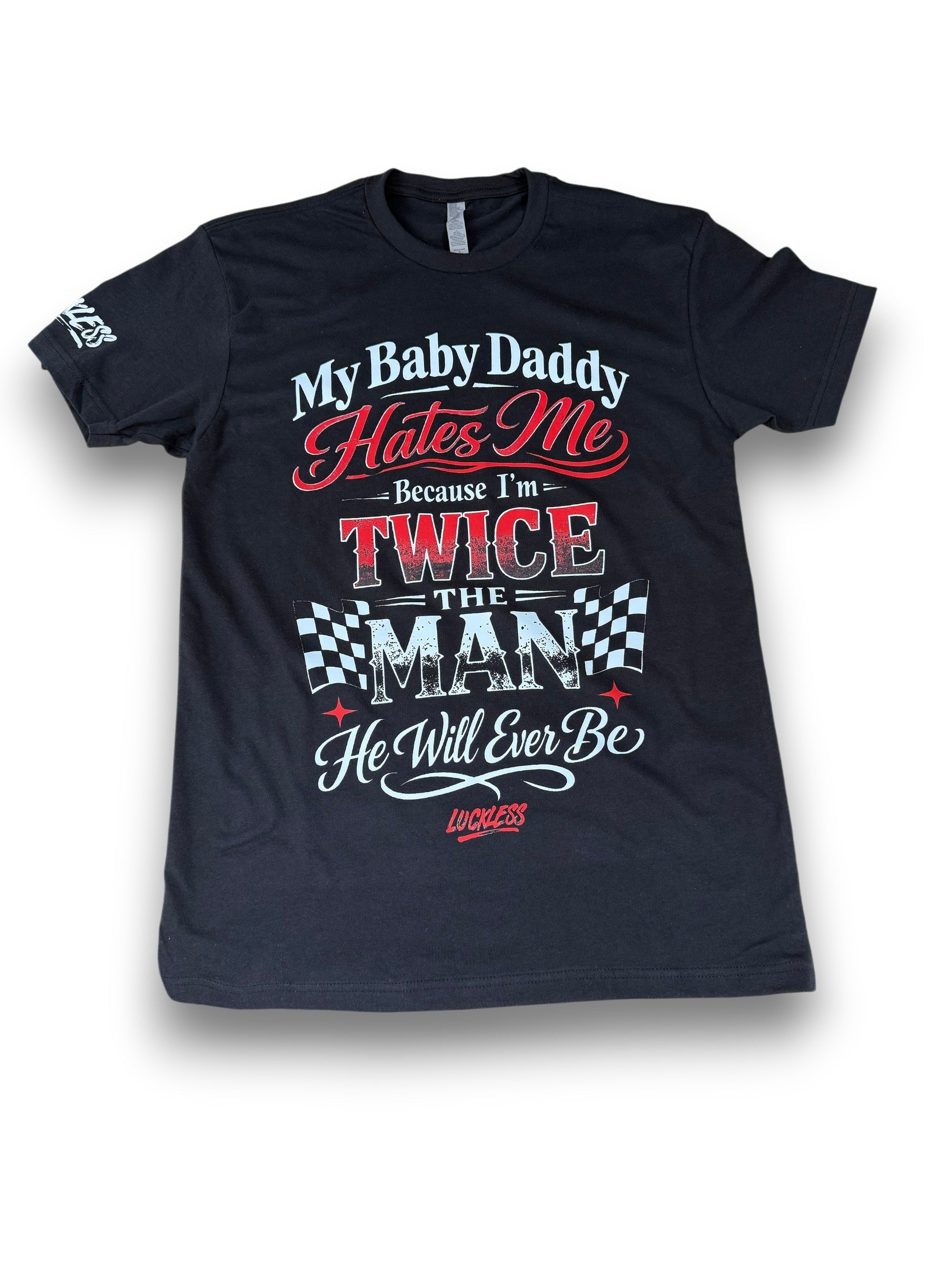My Baby Daddy Hates Me Because I'm Twice The Man He'll Ever Be Tee