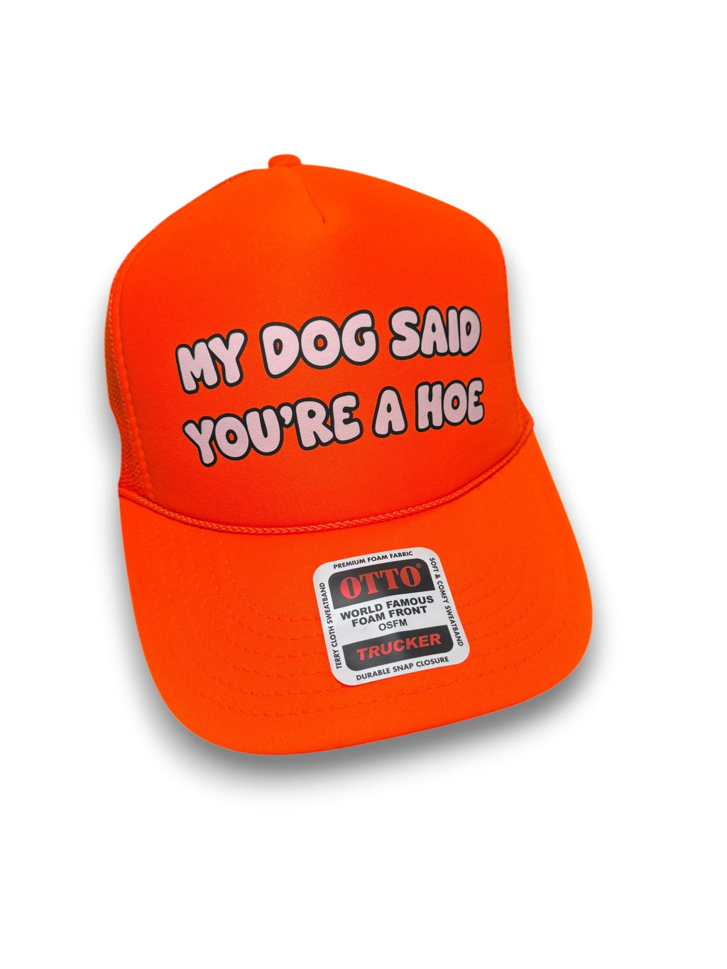 My Dog Said You're A Hoe Trucker Hat