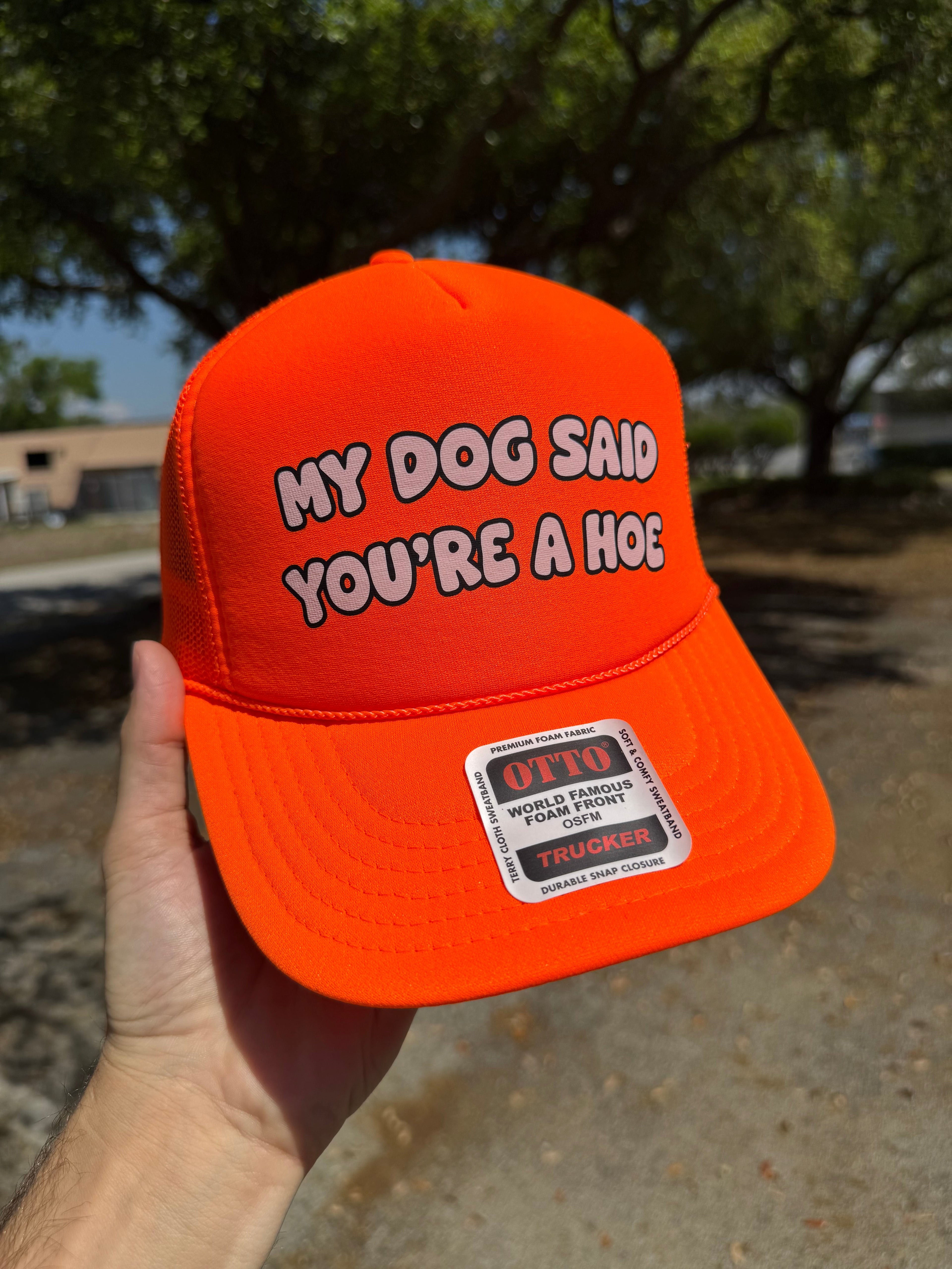My Dog Said You're A Hoe Trucker Hat