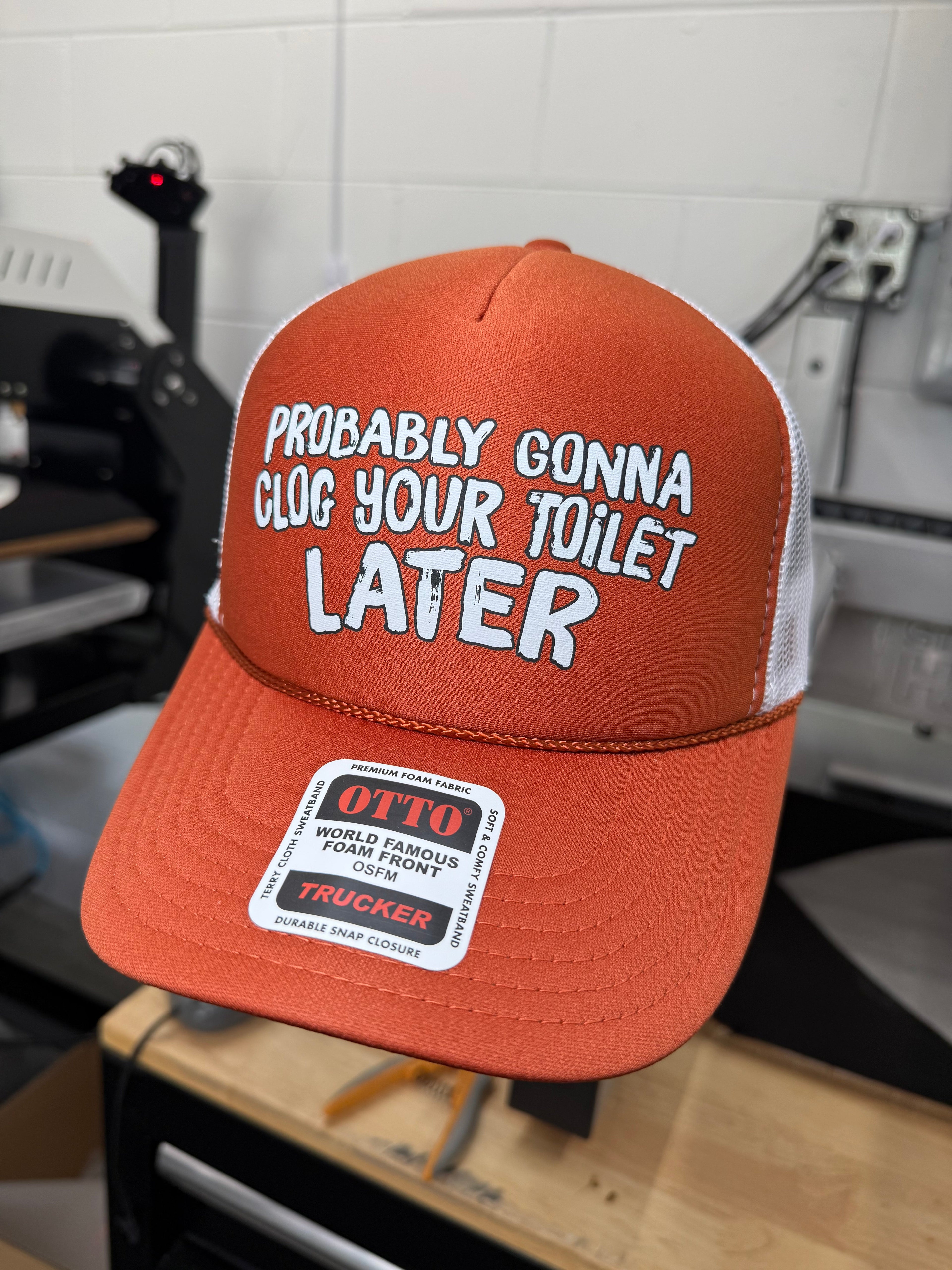Probably Gonna Clog Your Toilet Later Trucker Hat