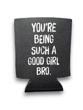 You're Being Such A Good Girl Bro | Koozie