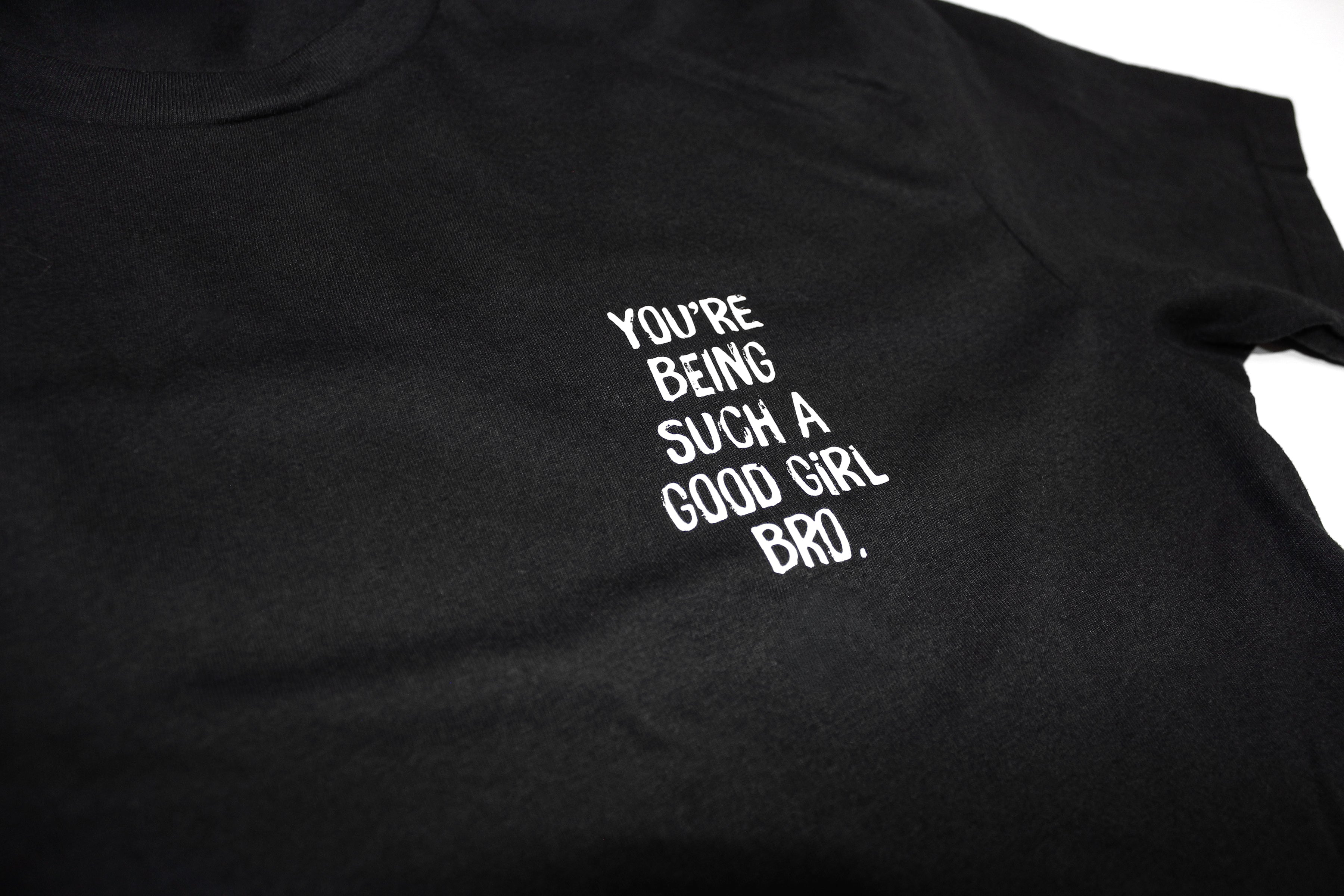 You're Being Such A Good Girl Bro Tee