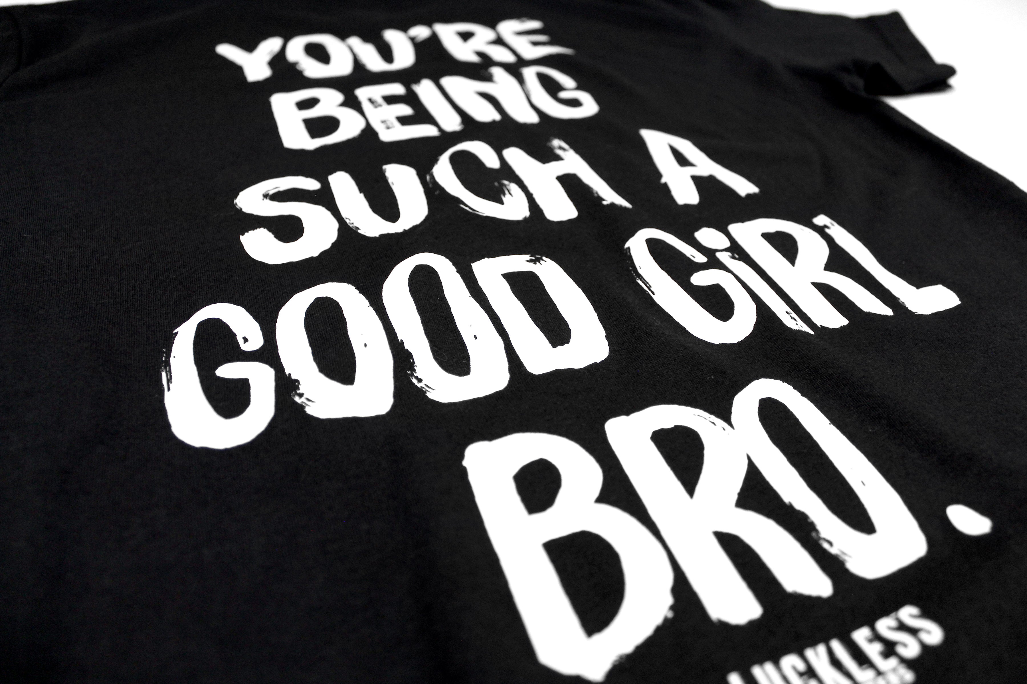 You're Being Such A Good Girl Bro Tee