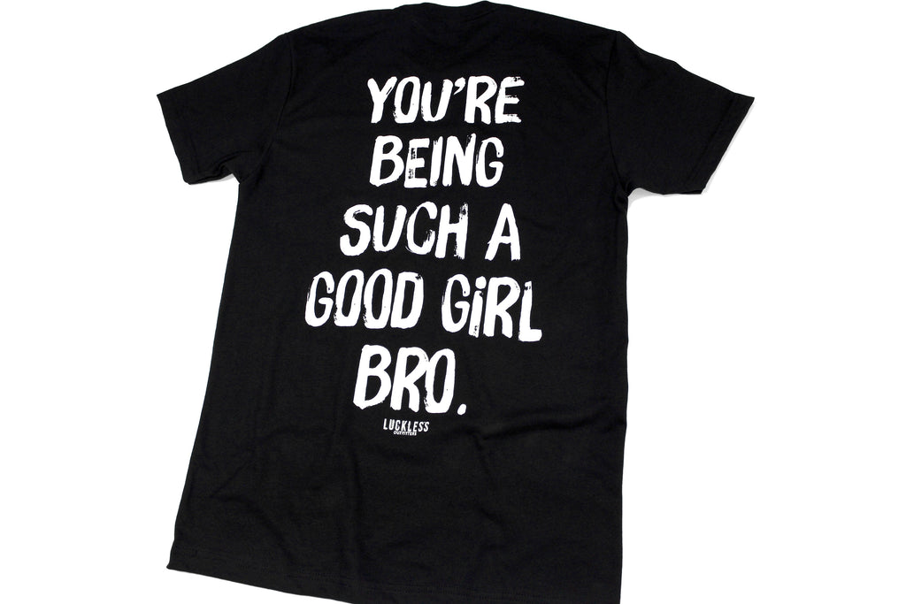 You're Being Such A Good Girl Bro Tee
