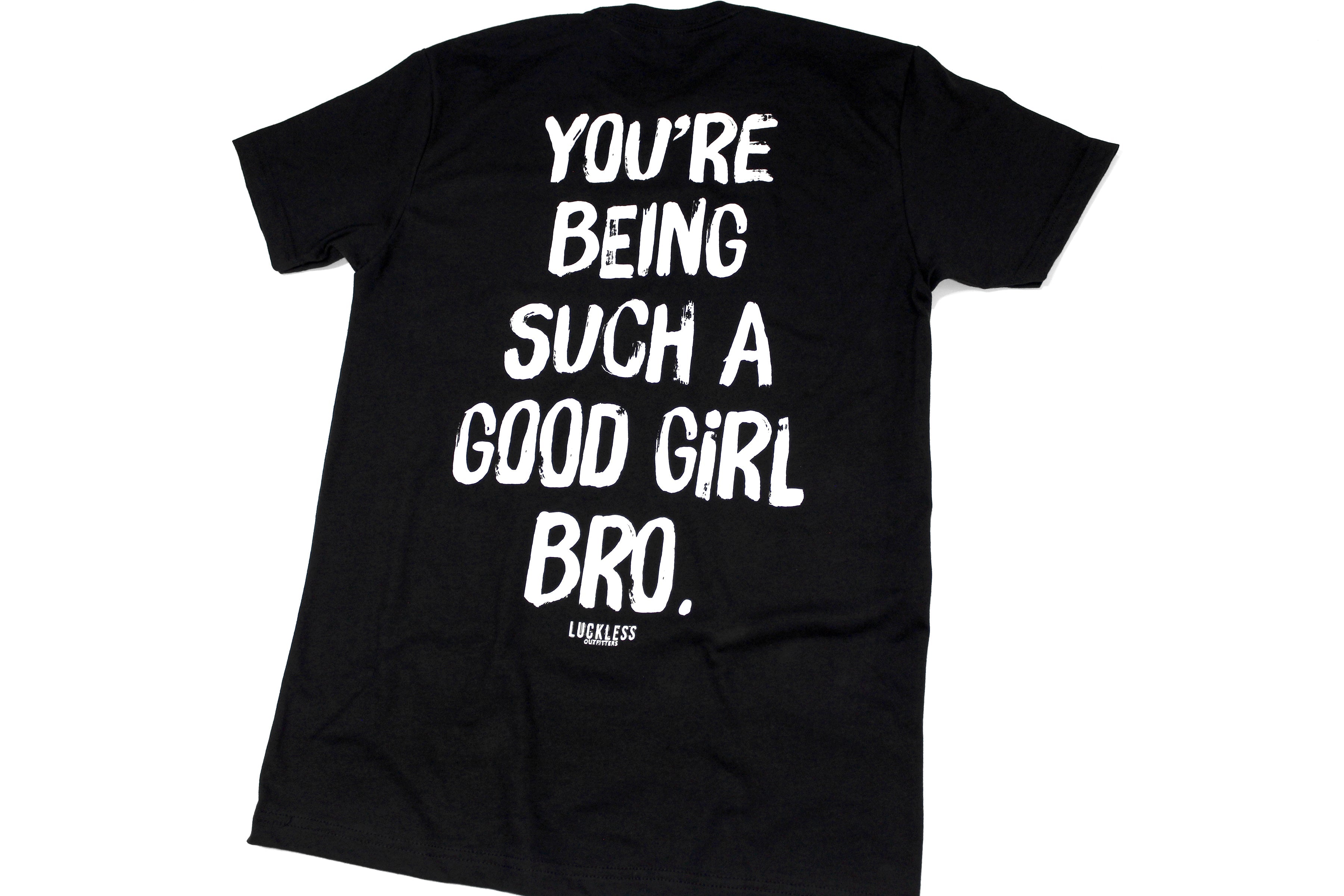 You're Being Such A Good Girl Bro Tee