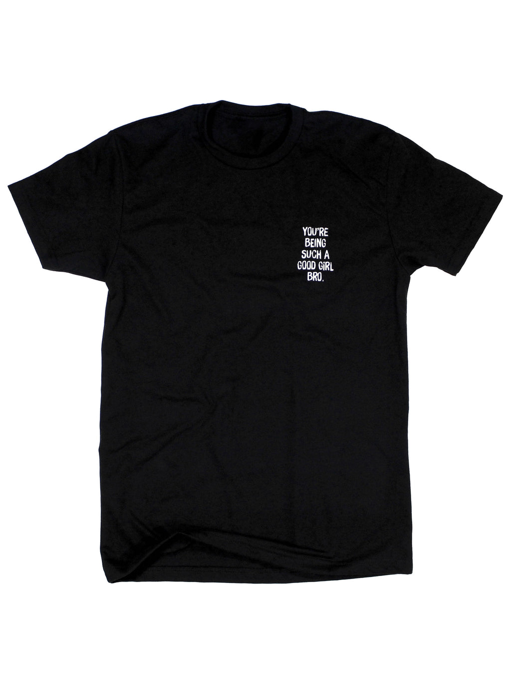 You're Being Such A Good Girl Bro Tee