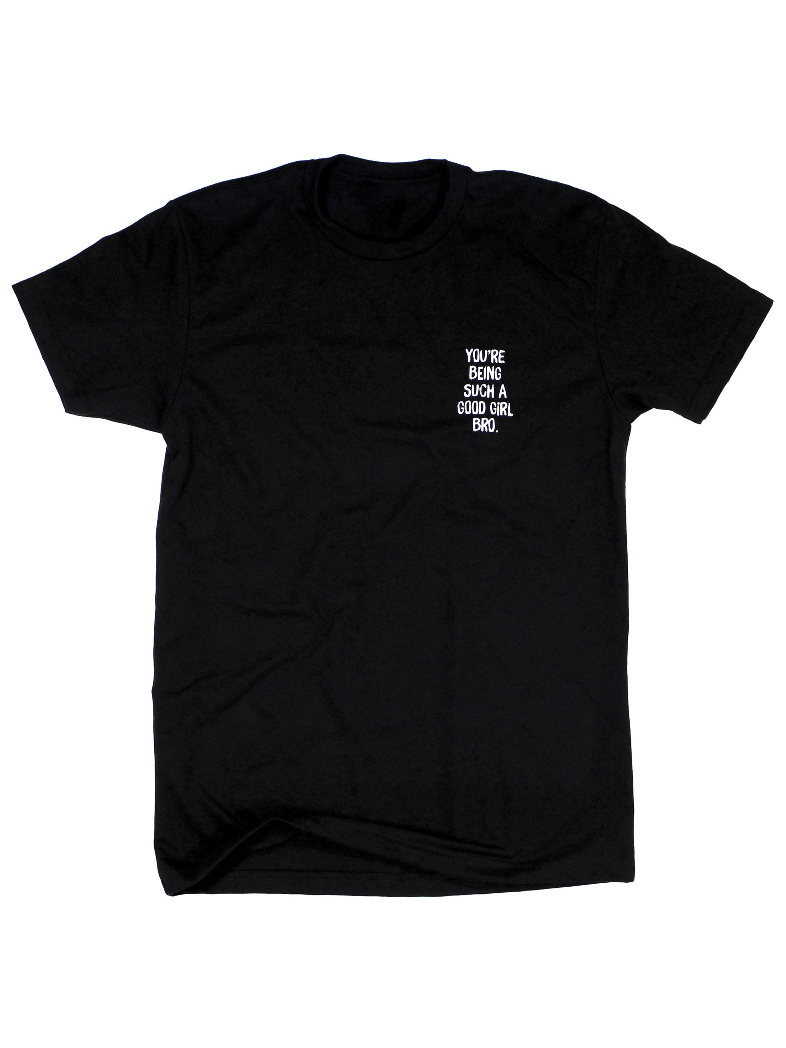 You're Being Such A Good Girl Bro Tee